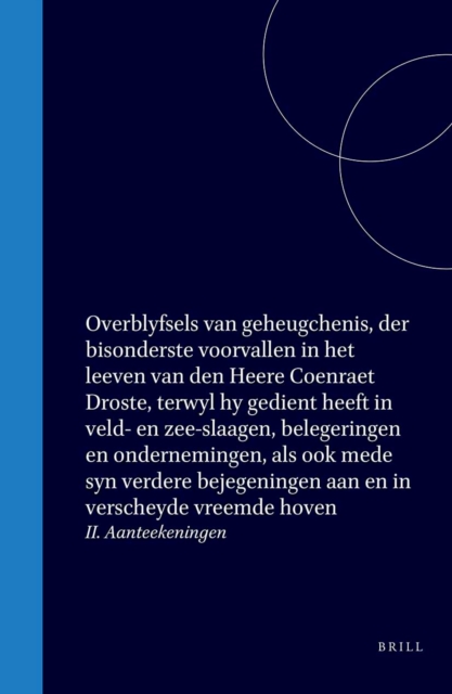 Overblyfsels van geheugchenis, der bisonderste voorvallen in het leeven van den Heere Coenraet Droste, terwyl hy gedient heeft in veld- en zee-slaagen, belegeringen en ondernemingen, als ook mede syn verdere bejegeningen aan en in verscheyde vreemde hoven