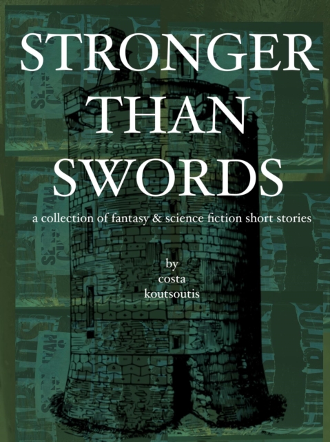 Stronger Than Swords: A Collection of Fantasy & Science Fiction Short Stories