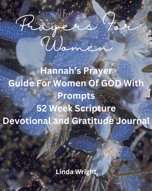 Prayers For Women: Hannah's Prayer, Guide For Women Of GOD With Prompts, 52 Week Scripture, Devotional and Gratitude Journal