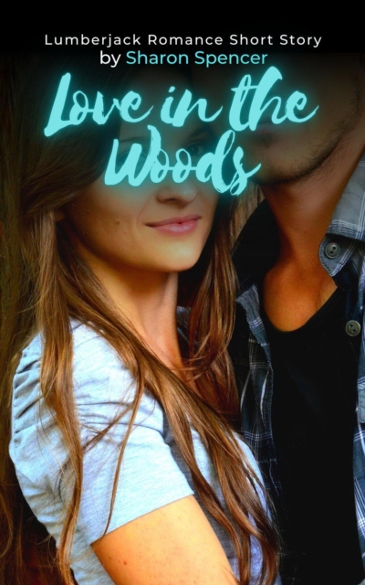 Love in the Woods:  Lumberjack Romance Short Story