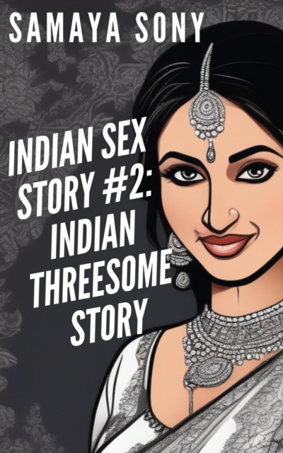 Indian Sex Story #2: Indian Threesome Story