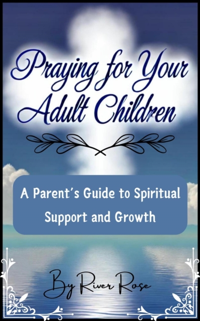 Praying for Your Adult Children: A Parent's Guide to Spiritual Support and Growth
