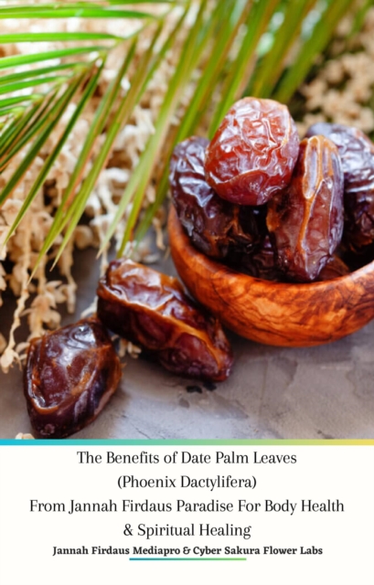 Benefits of Date Palm Leaves (Phoenix Dactylifera) From Jannah Firdaus Paradise For Body Health & Spiritual Healing