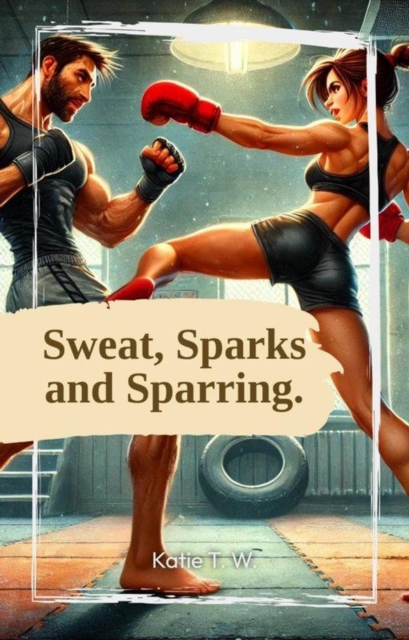 Sweat, Sparks And Sparring.