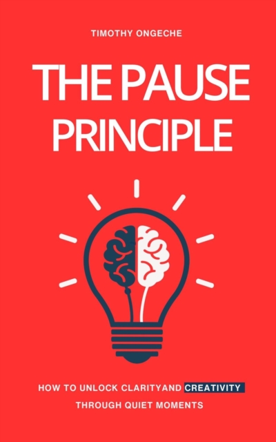 Pause Principle: Unlocking Clarity, Purpose, and Creativity Through Life's Quiet Moments