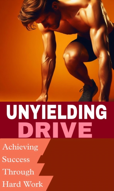 Unyielding drive: achieving success through hard work