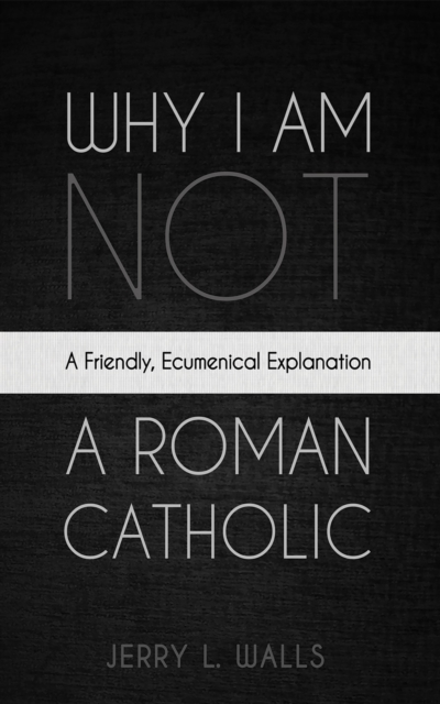 Why I Am Not a Roman Catholic