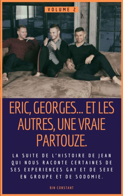 Eric, Georges... et les autres, une vraie partouze : La suite de l'histoire de Jean qui nous raconte certaines de ses experiences gay et de sexe en groupe et de sodomie.