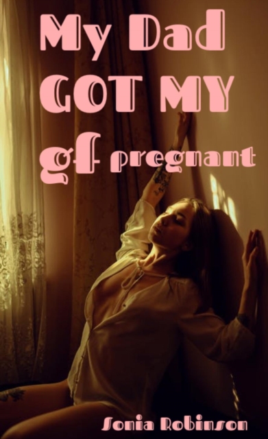 My Dad Got My GF Pregnant