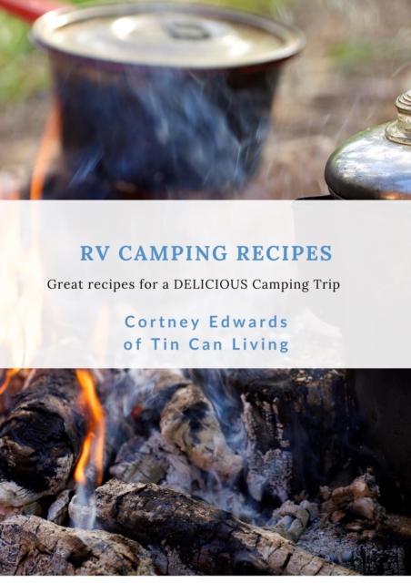 Rv Camping Recipes: Great Recipes for a Delicious Camping Trip