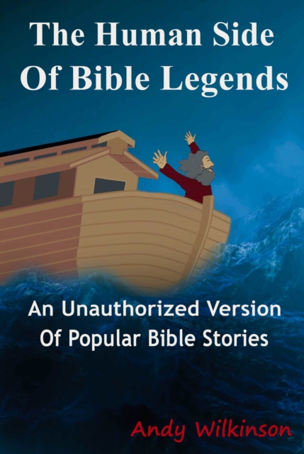 Human Side of Bible Legends (An Unauthorized Version of Popular Bible Stories)