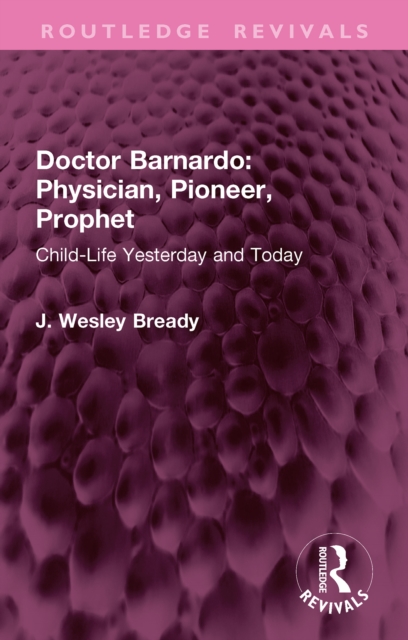 Doctor Barnardo: Physician, Pioneer, Prophet
