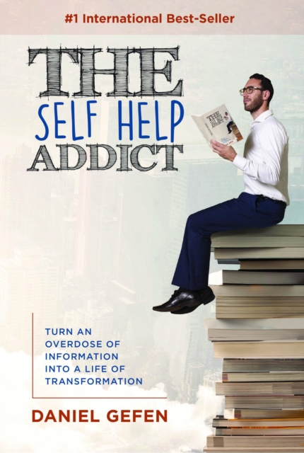 Self Help Addict: Turn An Overdose Of Information Into A Life Of Transformation