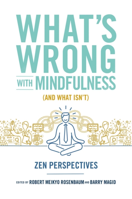 What's Wrong with Mindfulness (And What Isn't) : Zen Perspectives