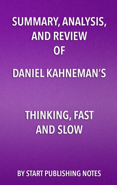 Summary, Analysis, and Review of Daniel Kahneman's Thinking, Fast and Slow