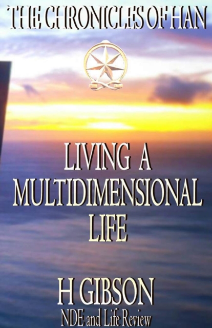 Chronicles of Han: Living a Multidimensional Life: Section 1: Near Death Experience, Life Review, Aftermath