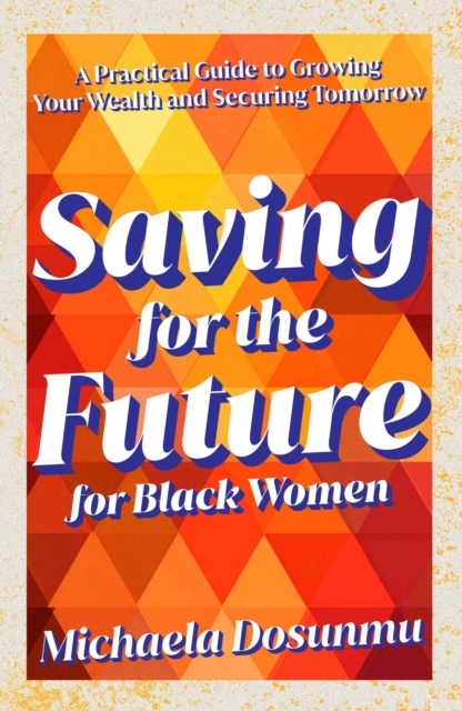 Saving For The Future: For Black Women: A Practical Guide to Growing Your Wealth and Securing Tomorrow