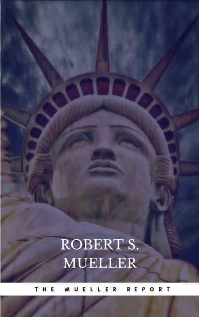 The Mueller Report: The Findings of the Special Counsel Investigation