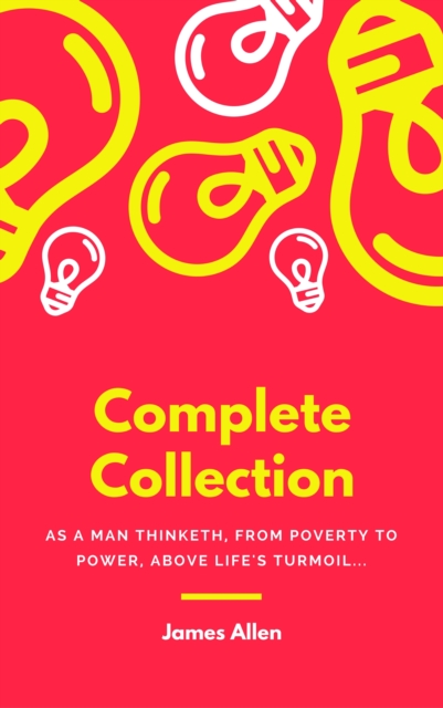 JAMES ALLEN 21 BOOKS: COMPLETE PREMIUM COLLECTION. As A Man Thinketh, The Path Of Prosperity, The Way Of Peace, All These Things Added, Byways Of Blessedness, ... more... (Timeless Wisdom Colleciton Book 249)