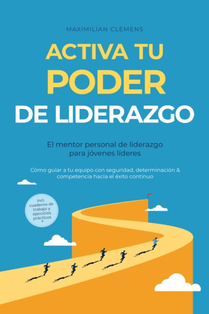 Activa tu PODER de liderazgo - El mentor personal de liderazgo para jovenes lideres: Como guiar a tu equipo con seguridad, determinacion & competencia hacia el exito continuo - Incluye cuaderno de trabajo y ejercicios practicos