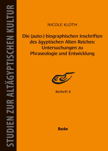 Die (auto-) biographischen Inschriften des agyptischen Alten Reiches: Untersuchungen zu Phraseologie und Entwicklung
