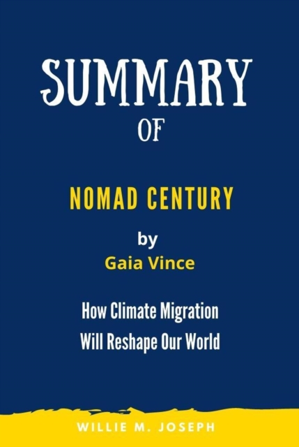 Summary of Nomad Century By Gaia Vince: How Climate Migration Will Reshape Our World