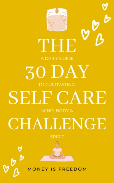 30-Day Self-Care Challenge: A Daily Guide to Cultivating Mind, Body, and Spirit