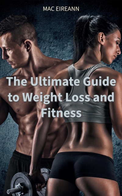 Ultimate Guide to Weight Loss and Fitness