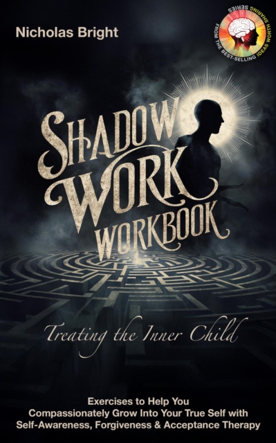 Shadow Work Workbook: Treating the Inner Child: Exercises to Help You Compassionately Grow Into Your True Self with Self-Awareness, Forgiveness & Acceptance Therapy