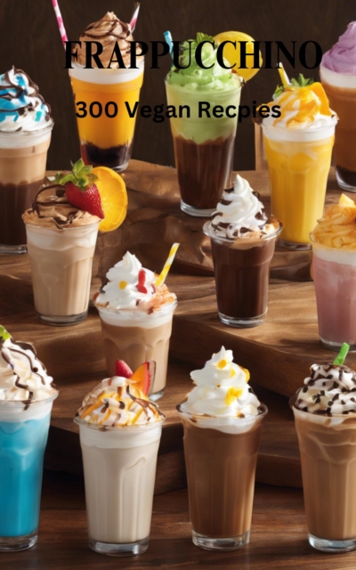 Frappuccino: 300 Recipes