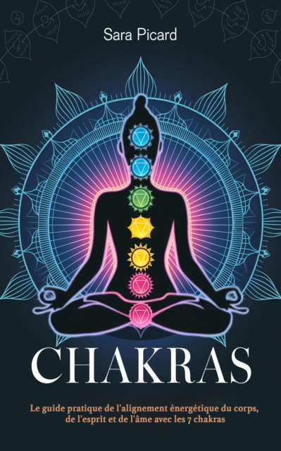 Chakras: Le guide pratique de l'alignement energetique du corps, de l'esprit et de l'ame avec les 7 chakras