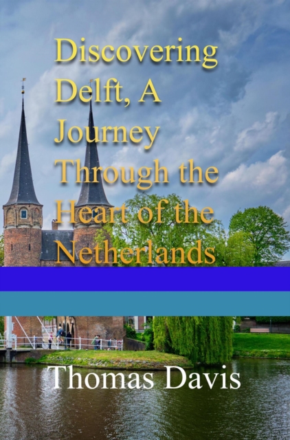 Discovering Delft A Journey Through the Heart of the Netherlands: A Guide to Enchanting Dutch Landscapes
