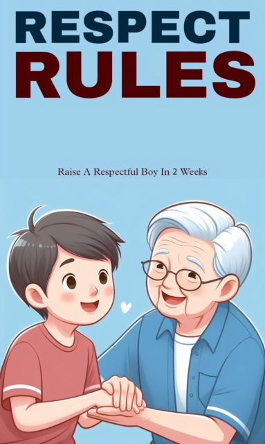 Respect rules: raise a respectful boy in two weeks