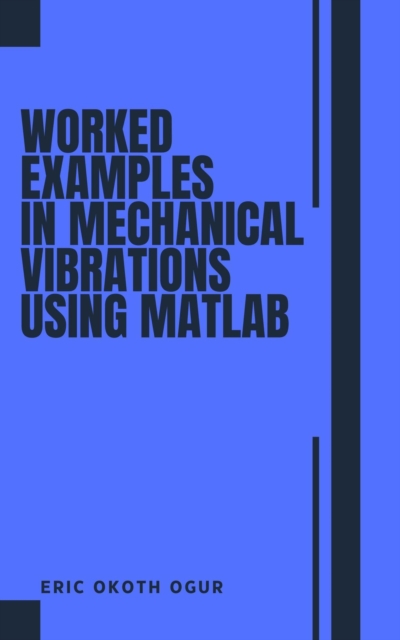 Worked Examples  in  Mechanical Vibrations using MATLAB