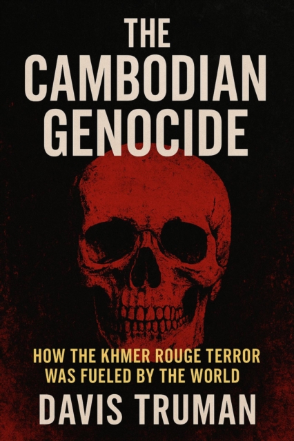 Cambodian Genocide How The Khmer Rouge Terror Was Fueled by The World
