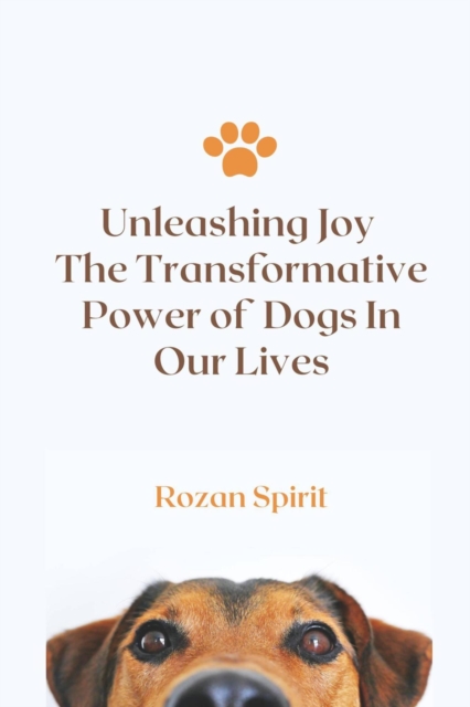 Unleashing Joy: The Transformative Power of Dogs in Our Lives