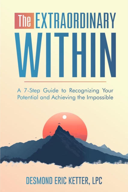 Extraordinary Within: A 7-Step Guide to Recognizing Your Potential and Achieving the Impossible