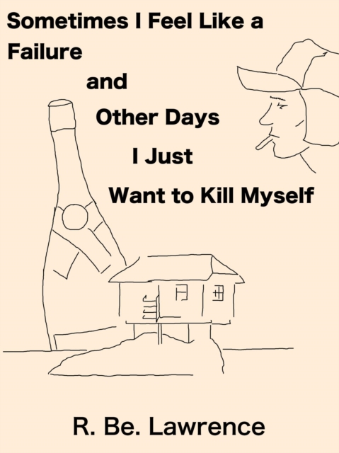 Sometimes I Feel Like a Failure and Other Days  I Just  Want to Kill Myself