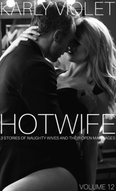 Hotwife 3 Stories Of Naughty Wives And Their Open Marriages Volume 12