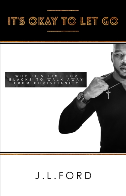 It's Okay To Let Go: Why It's Time For Blacks To Walk Away From Christianity