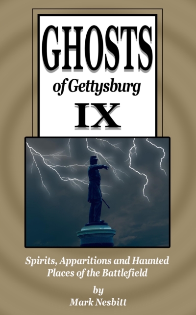 Ghosts of Gettysburg IX: Spirits, Apparitions and Haunted Places of the Battlefield