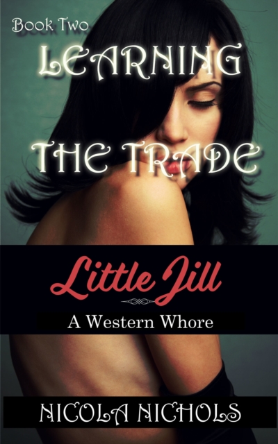 Learning The Trade (Book 2 of &quote;Little Jill: A Western Whore&quote;)