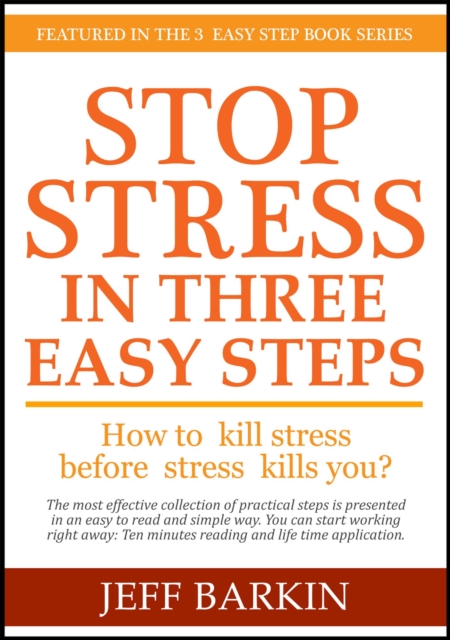 Stop Stress In Three Easy Steps: How To Kill Stress Before Stress Kills You?