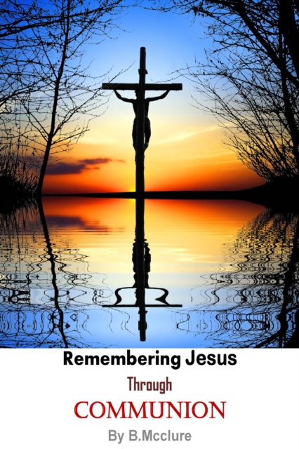 Remembering Jesus through Communion