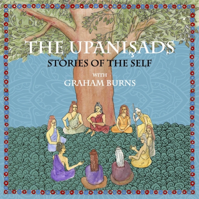 Upanishads: Stories of the Self with Graham Burns