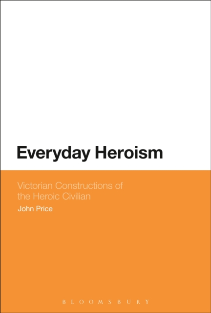 Everyday Heroism: Victorian Constructions of the Heroic Civilian