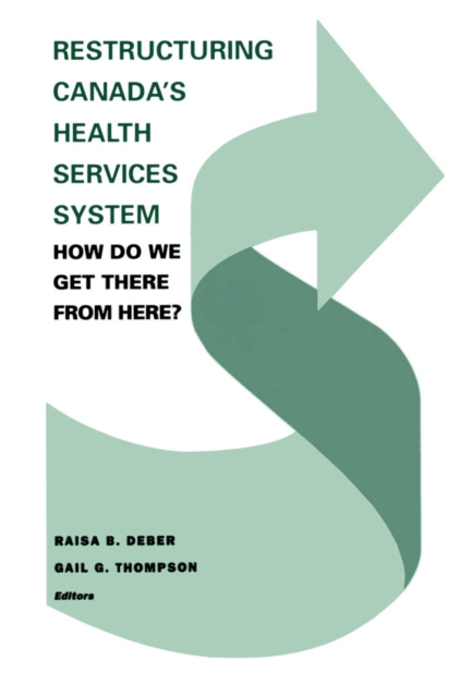 Restructuring Canada's Health Systems: How Do We Get There From Here?