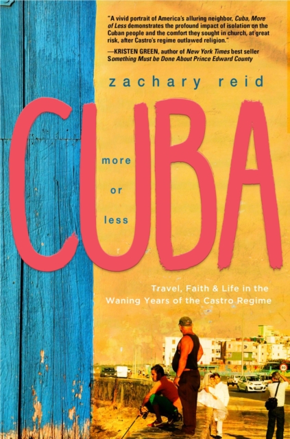 Cuba, More or Less : Travel, Faith and Life in the Waning Years of the Castro Regime