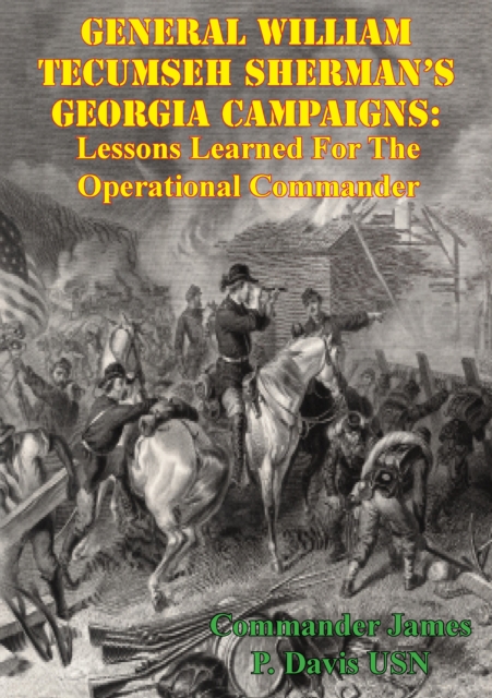 General William Tecumseh Sherman's Georgia Campaigns: Lessons Learned For The Operational Commander