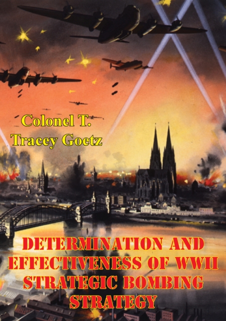 Determination And Effectiveness Of Wwii Strategic Bombing Strategy